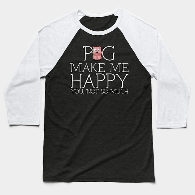 Pig make me happy you not so much Baseball T-Shirt by schaefersialice